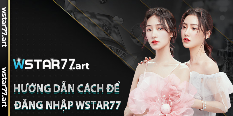 Hướng Dẫn Cách Để Đăng Nhập Wstar77