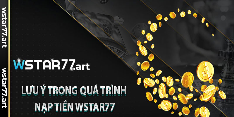 Lưu Ý Trong Quá Trình Nạp Tiền Wstar77