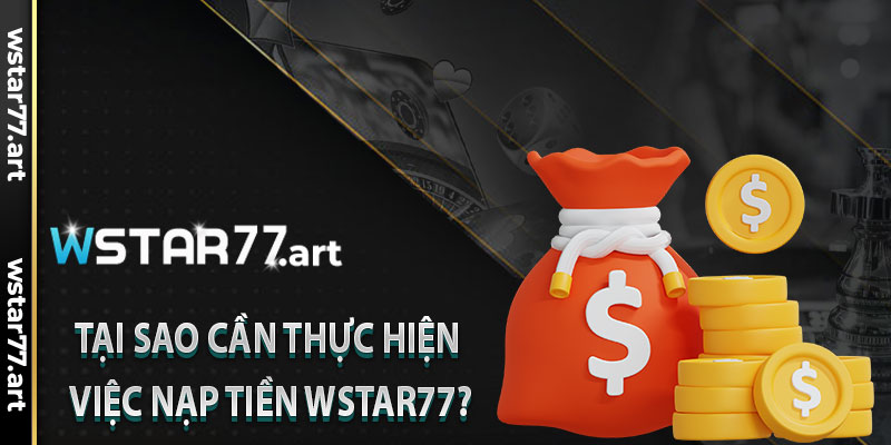 Tại Sao Cần Thực Hiện Việc Nạp Tiền Wstar77?