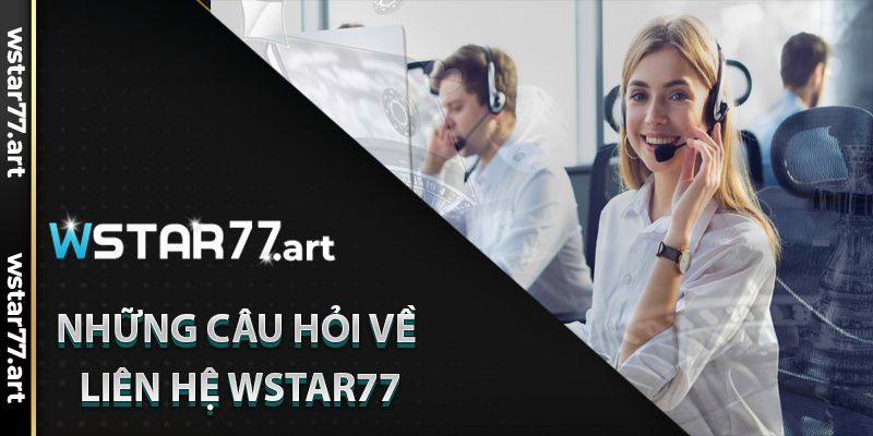 Những Câu Hỏi Về Liên Hệ Wstar77