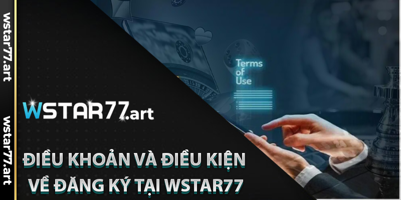 Điều Khoản Và Điều Kiện Về Đăng Ký Tại Wstar77